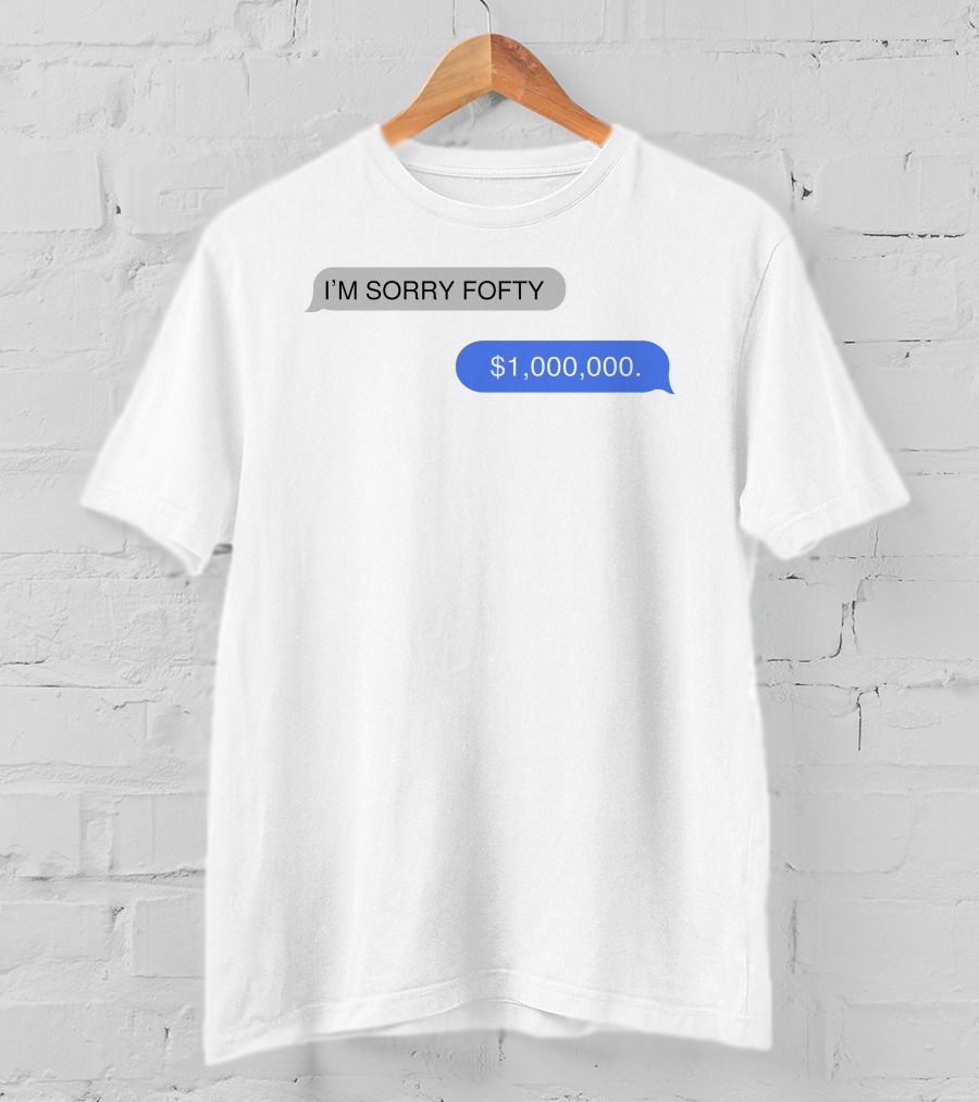 I'M SORRY FOFTY $1,000,000 T-Shirt