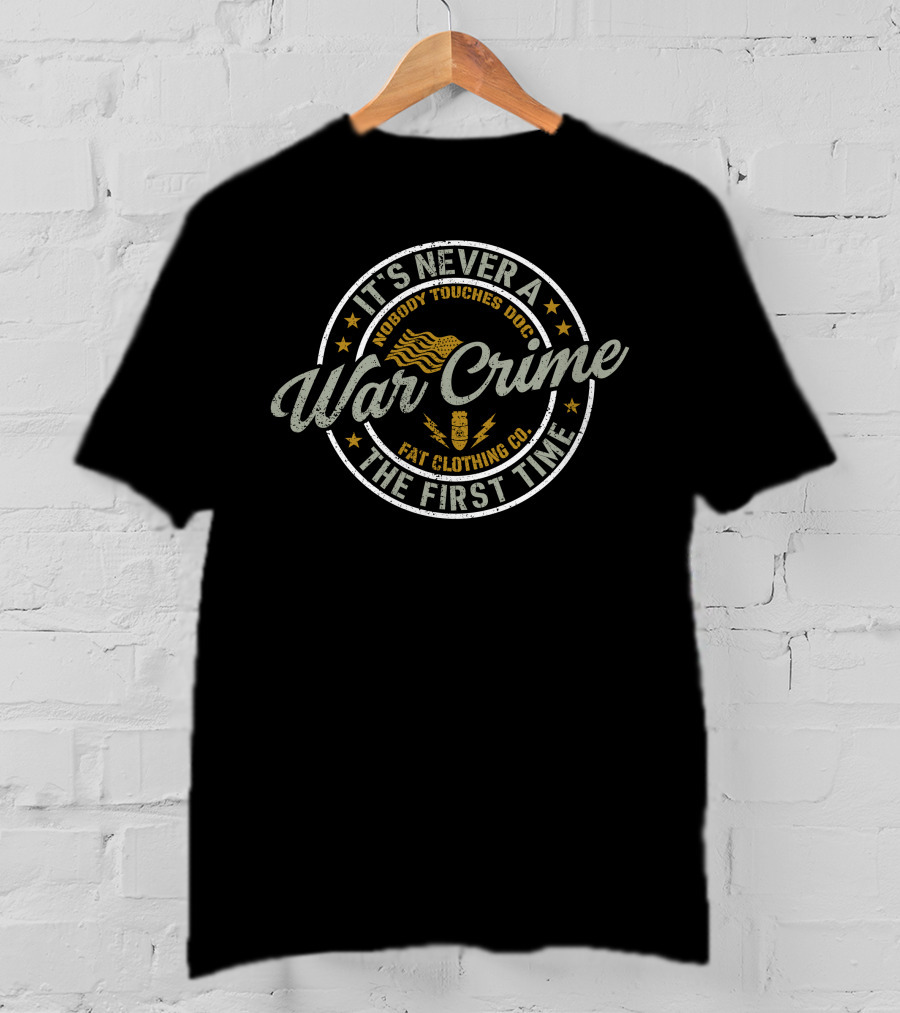 It's Never A War Crime The First Time Nobody Touches Doc Fat Clothing Co T-Shirt