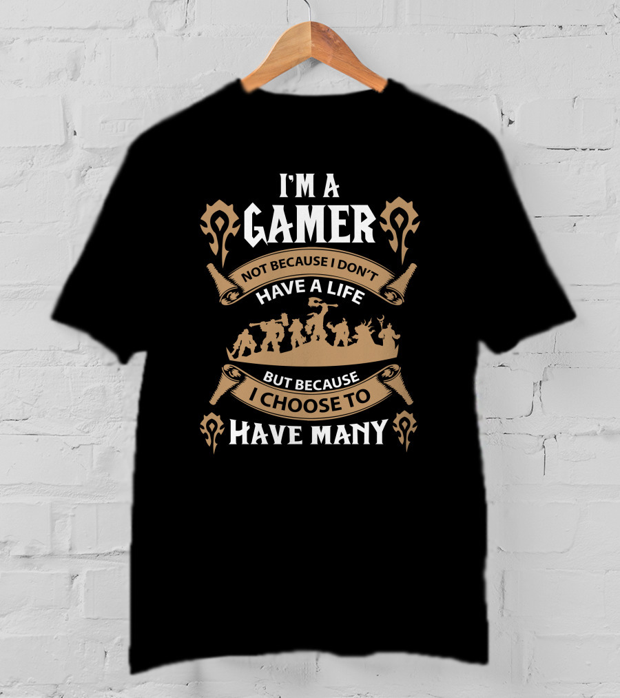 I'm A Gamer Not Because I Don't Have A Life I Choose To Have Many T-Shirt