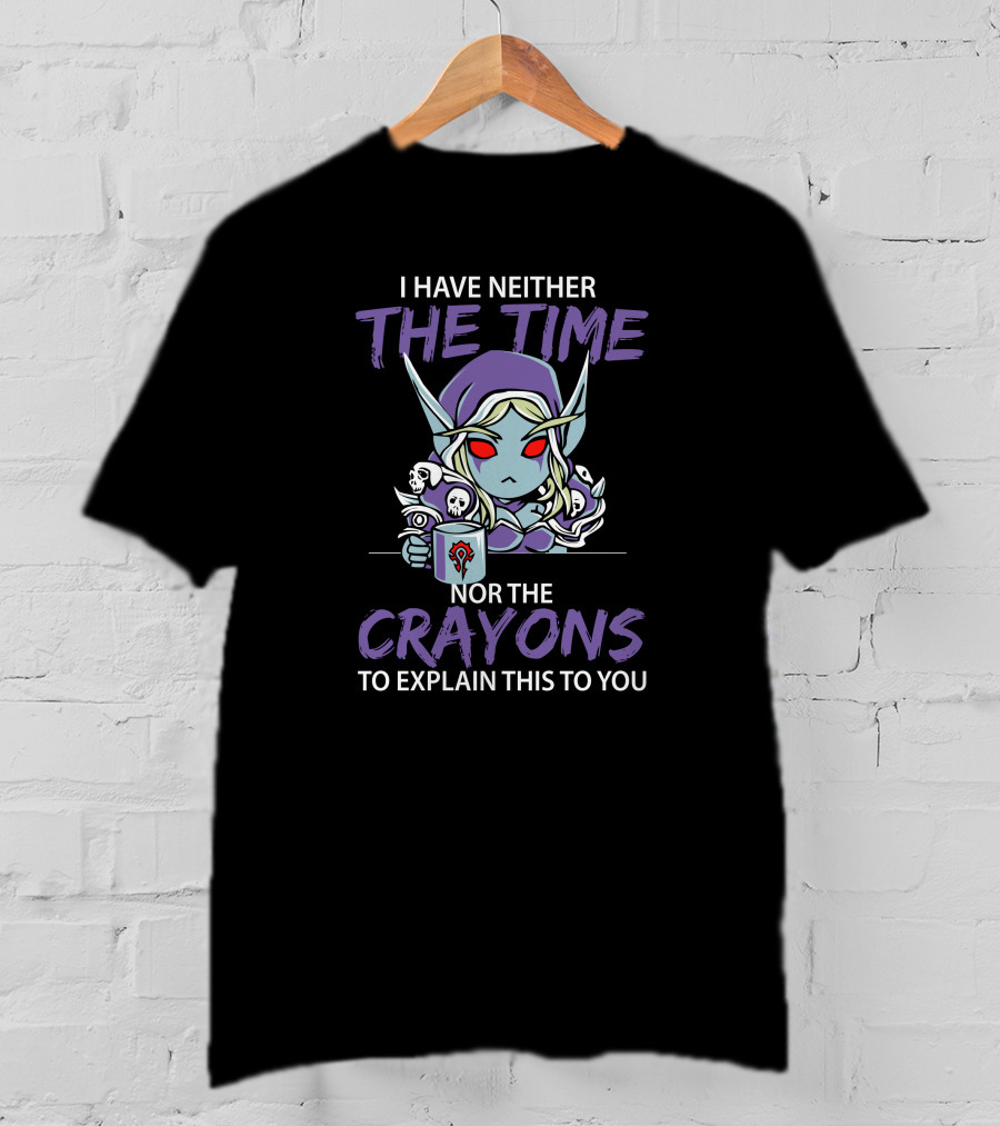 I Have Neither The Time Nor The Crayons To Explain This To You Warcraft Horde Character T-Shirt