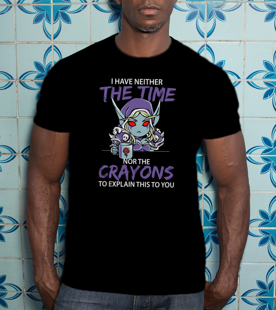 I Have Neither The Time Nor The Crayons To Explain This To You Warcraft Horde Character T-Shirt