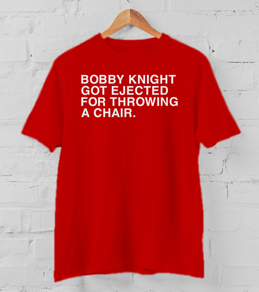 Bobby Knight Got Ejected For Throwing A Chair T-Shirt