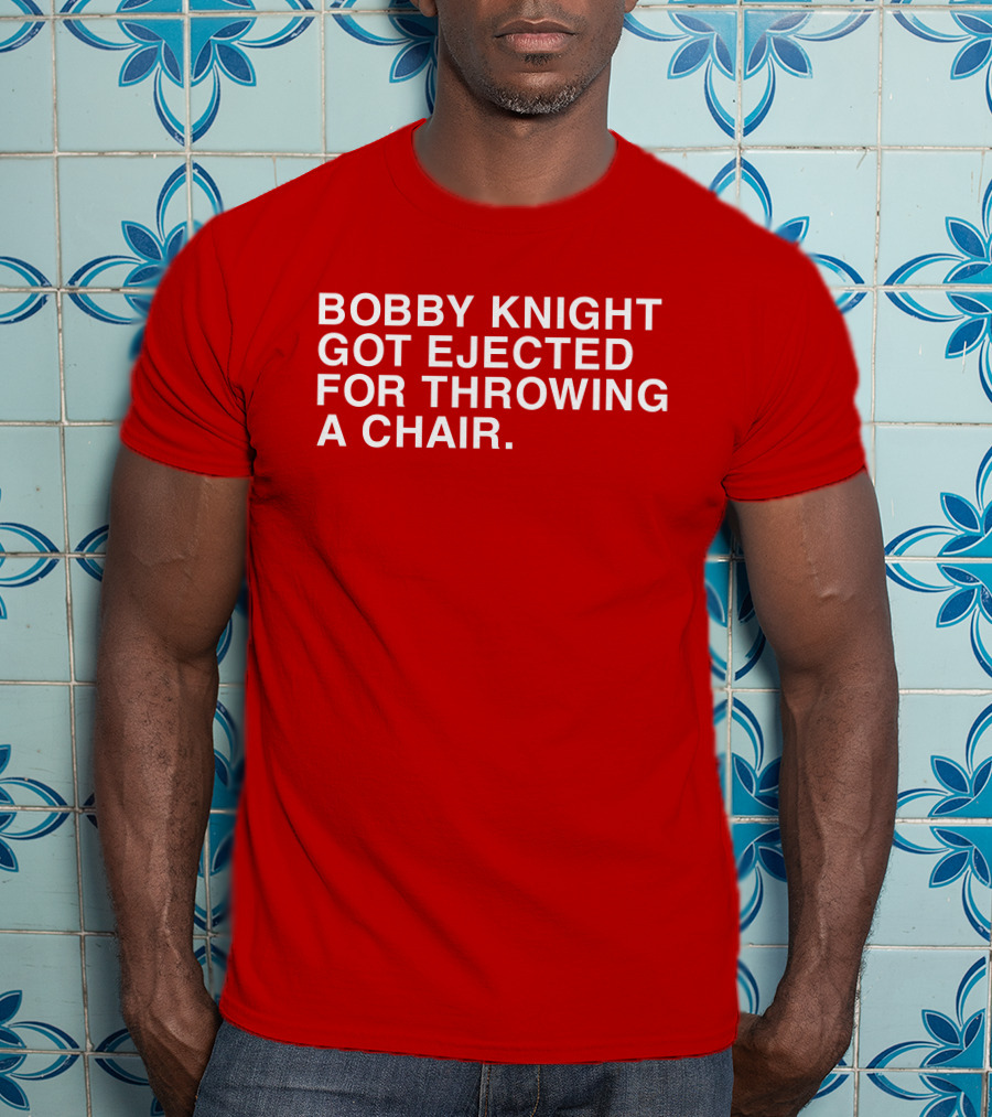 Bobby Knight Got Ejected For Throwing A Chair T-Shirt