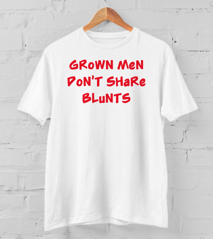 Grown Men Don't Share Blunts T-Shirt