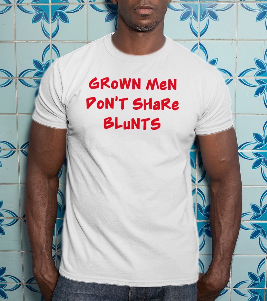 Grown Men Don't Share Blunts T-Shirt