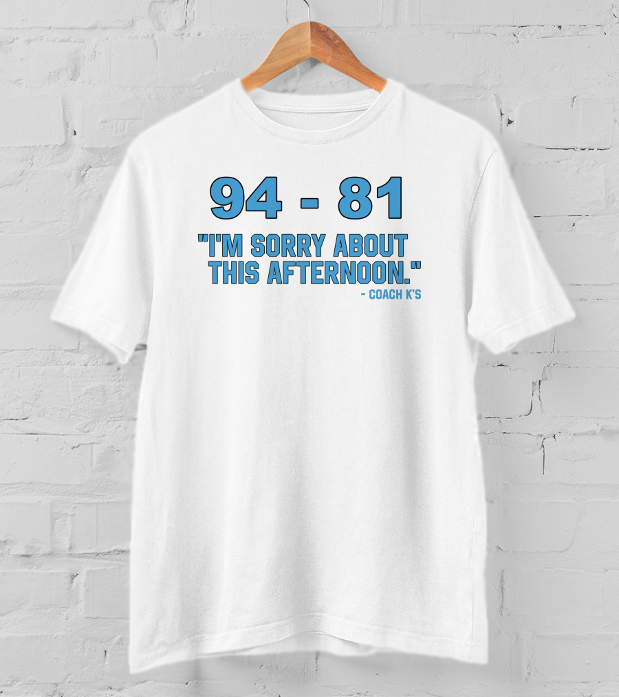 94-81 I'm Sorry About This Afternoon Coach K's T-Shirt