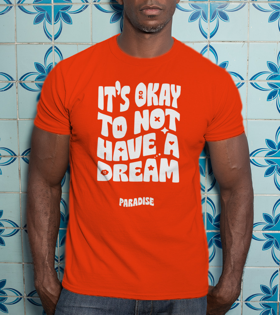 It's Okay To Not Have A Dream Paradise BTS T-Shirt