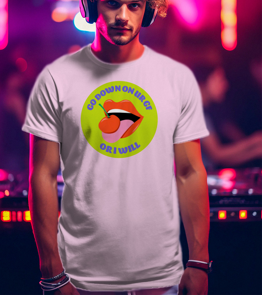 Go Down On Ur Gf Or I Will Lips Cherry Circle T-Shirt