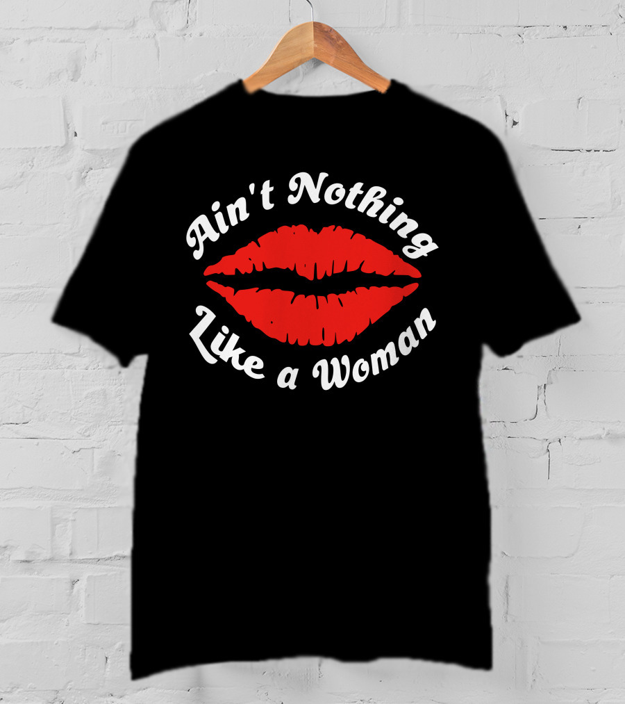 Ain't Nothing Like A Woman Red Lips T-Shirt