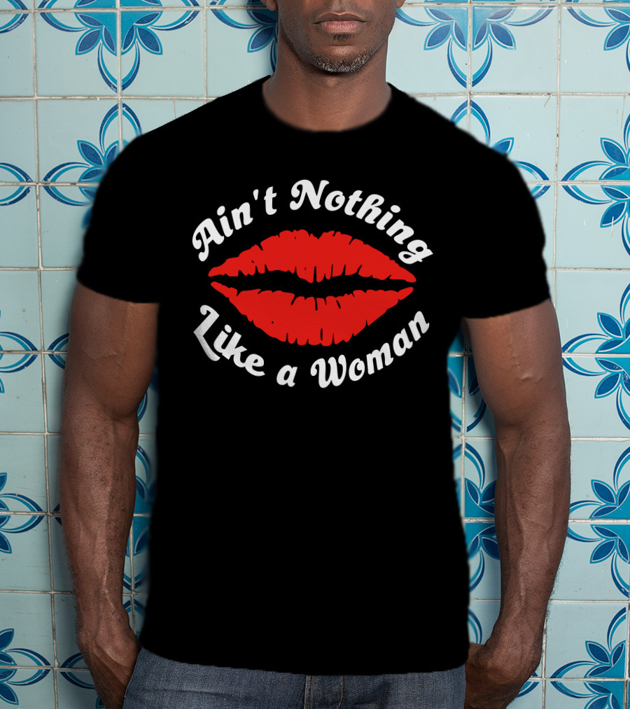 Ain't Nothing Like A Woman Red Lips T-Shirt