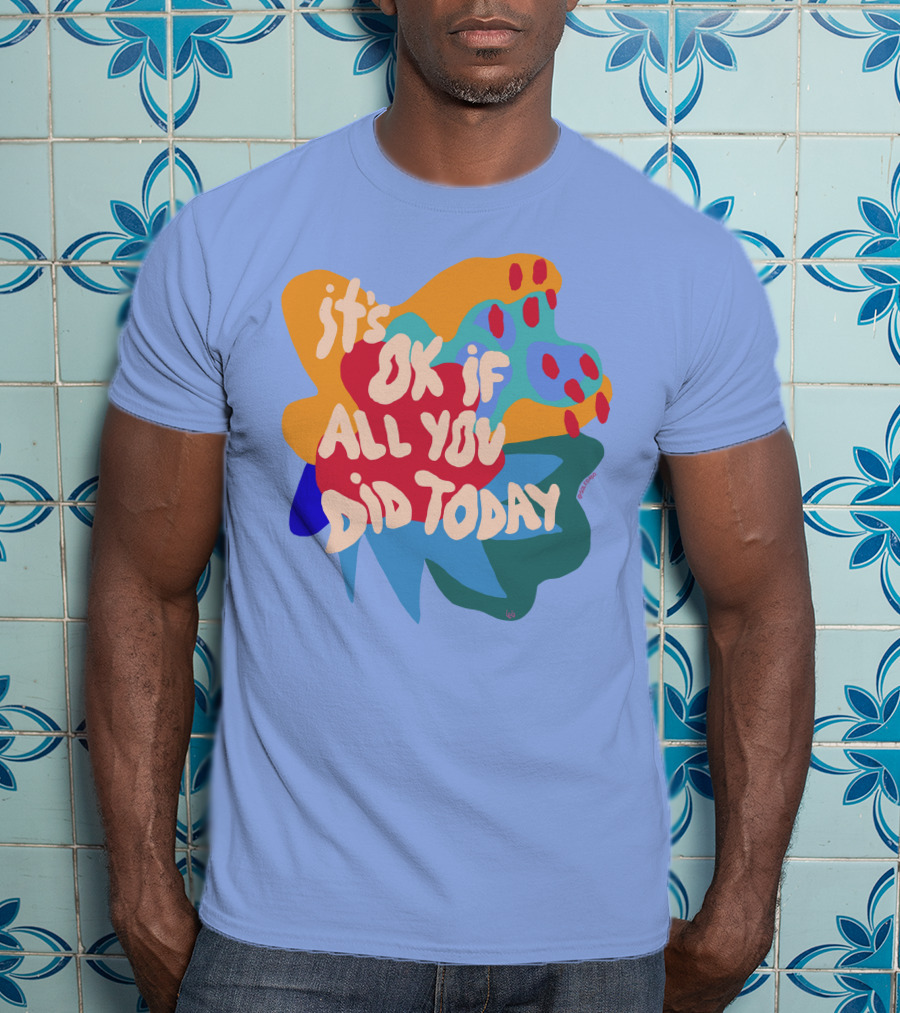 It's Ok If All You Did Today T-Shirt