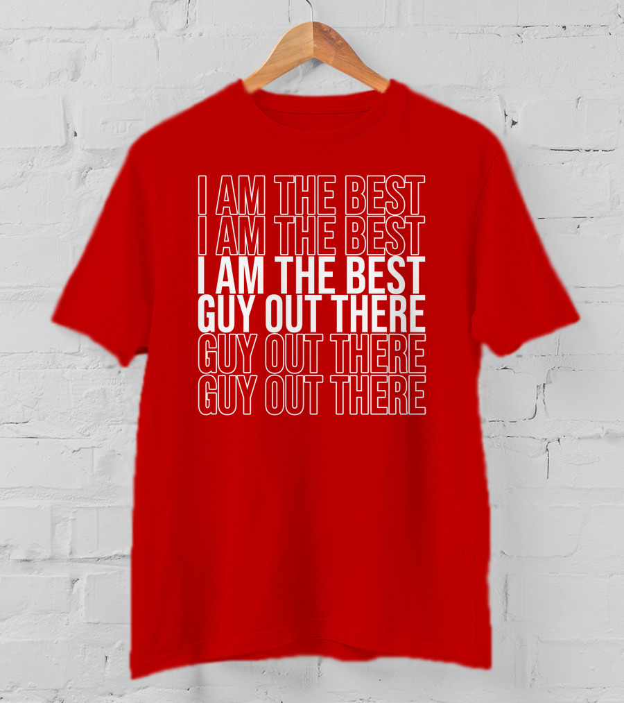 I Am The Best Guy Out There I Am The Best Guy Out There T-Shirt