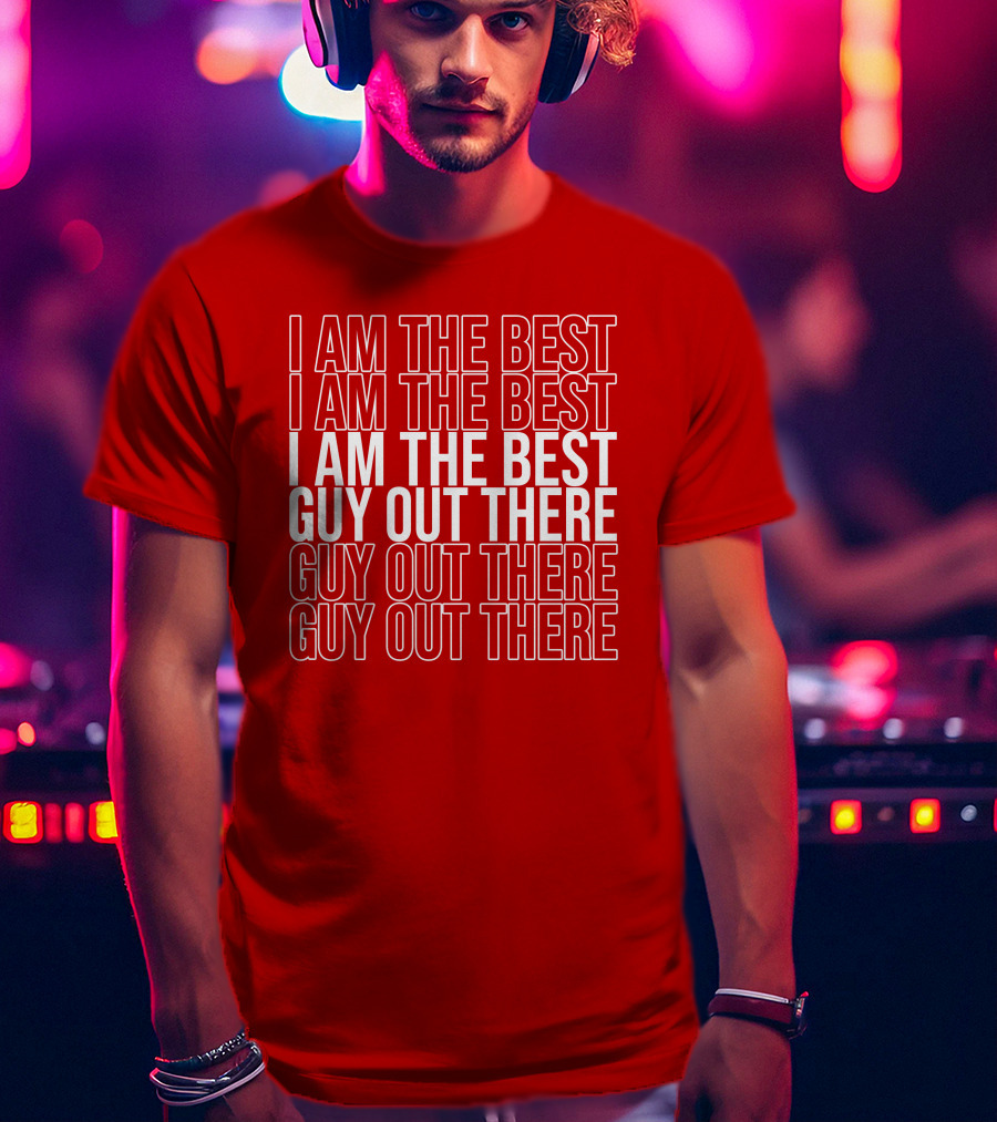 I Am The Best Guy Out There I Am The Best Guy Out There T-Shirt