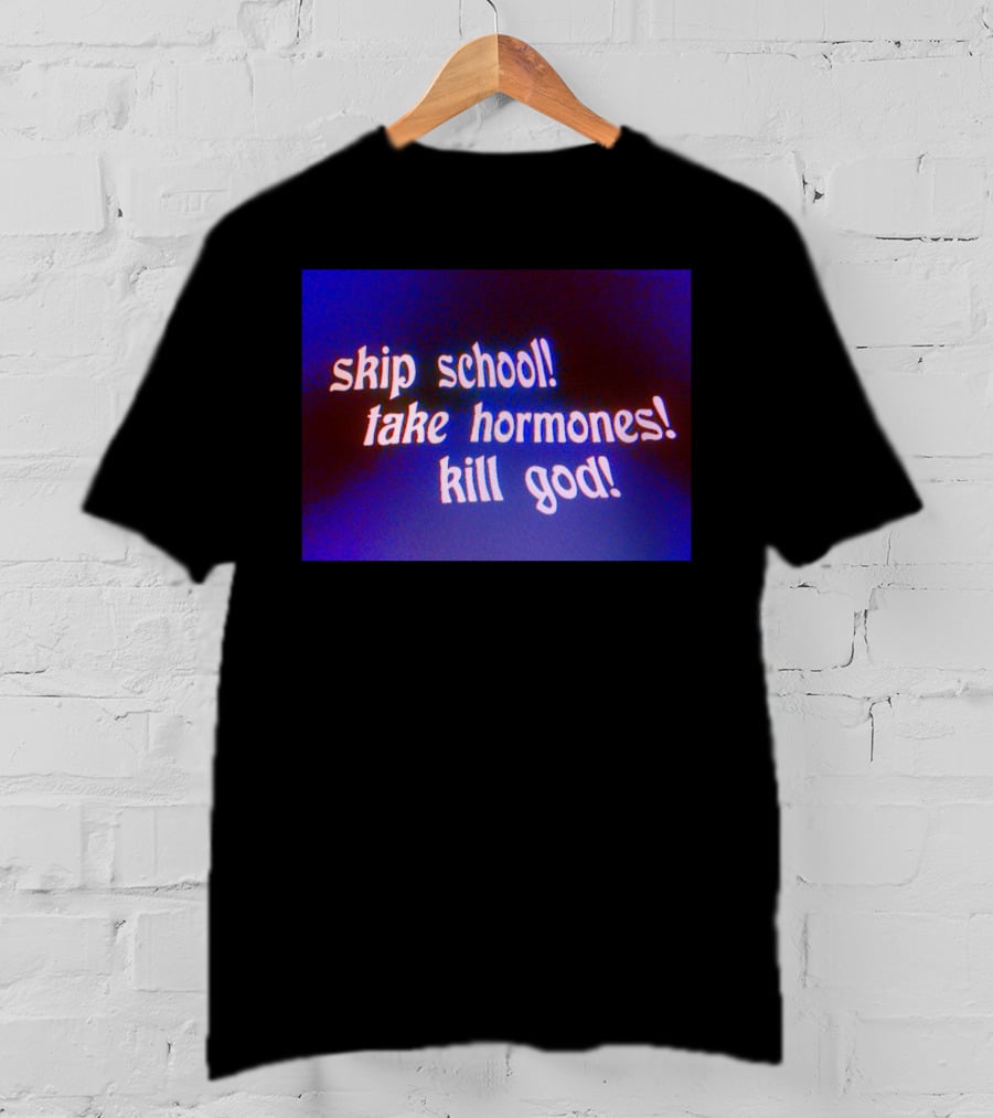 Skip School Take Hormones Kill God T-Shirt