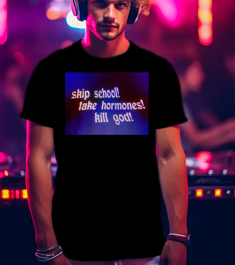 Skip School Take Hormones Kill God T-Shirt