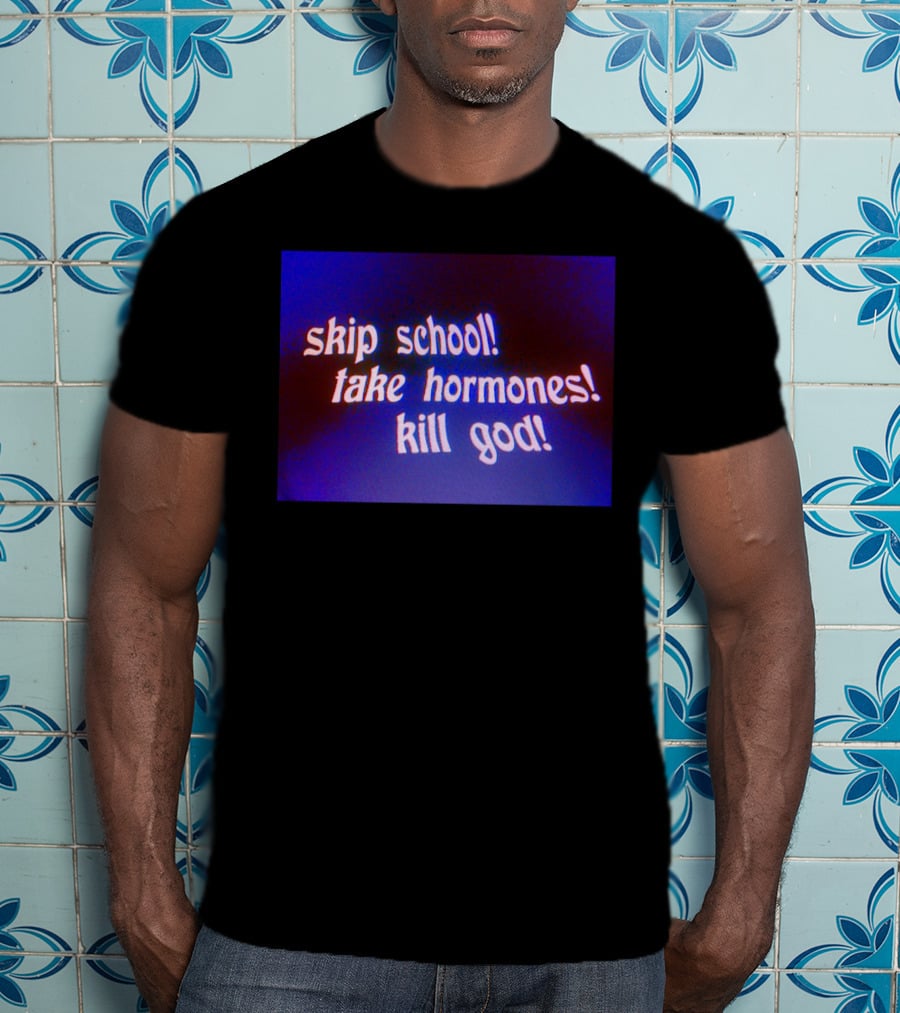 Skip School Take Hormones Kill God T-Shirt