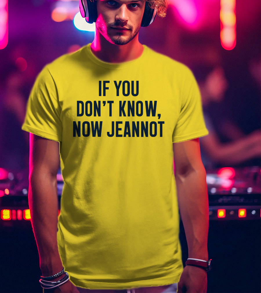 If You Don't Know Now Jeannot T-Shirt