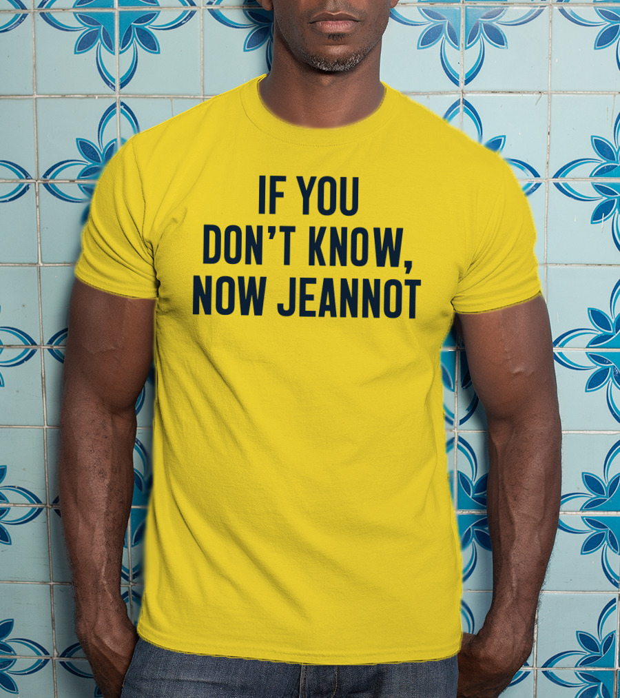 If You Don't Know Now Jeannot T-Shirt