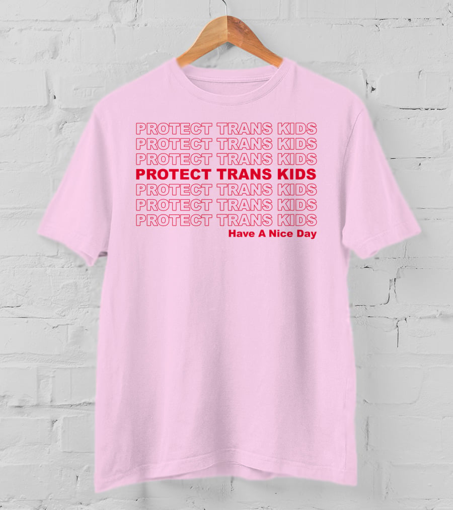 Protect Trans Kids Repeated Message Have A Nice Day T-Shirt