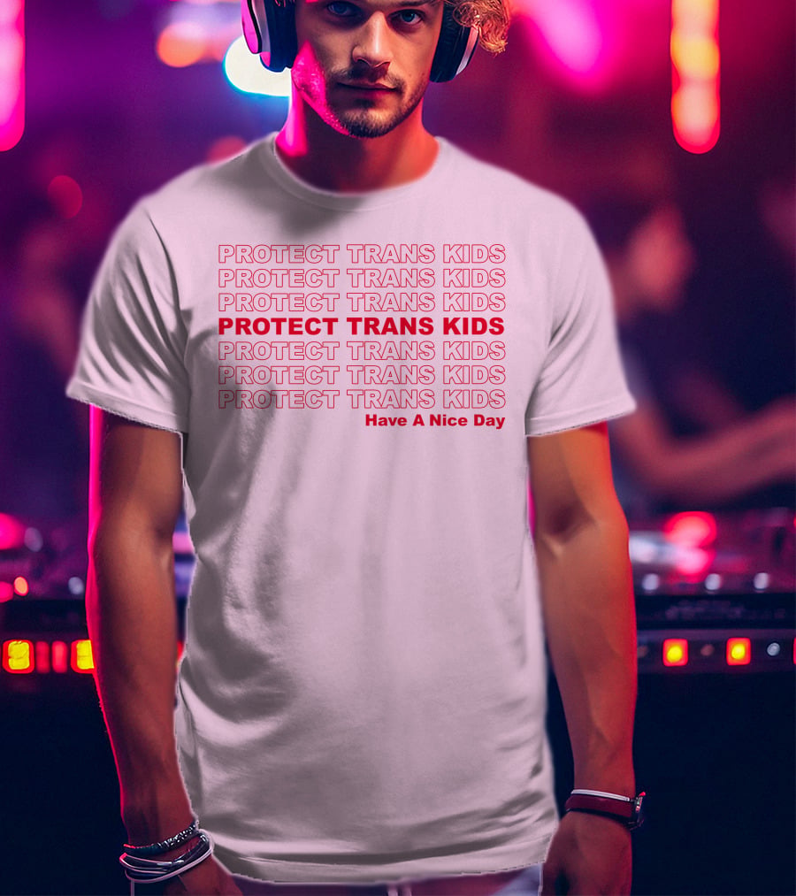 Protect Trans Kids Repeated Message Have A Nice Day T-Shirt