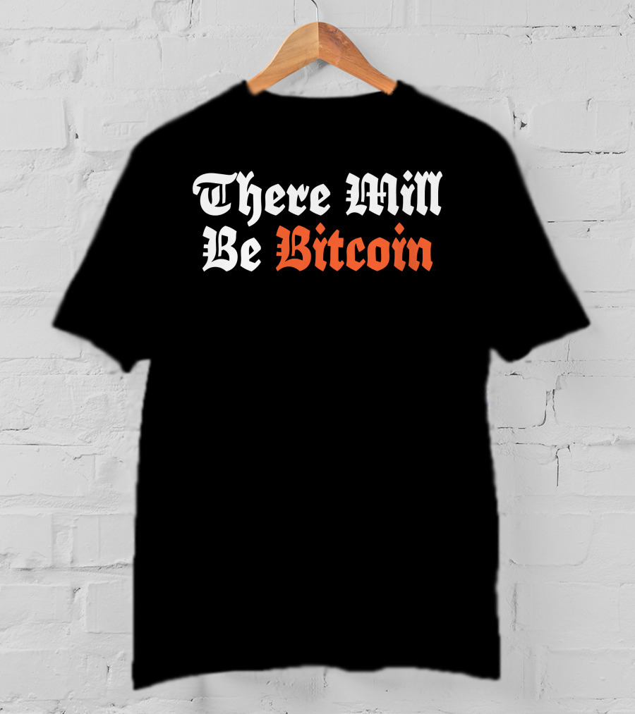 There Will Be Bitcoin T-Shirt