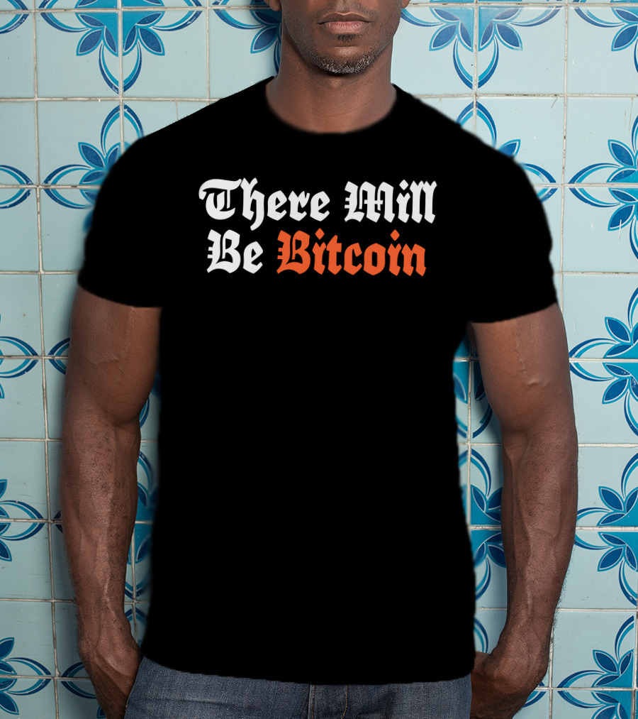 There Will Be Bitcoin T-Shirt