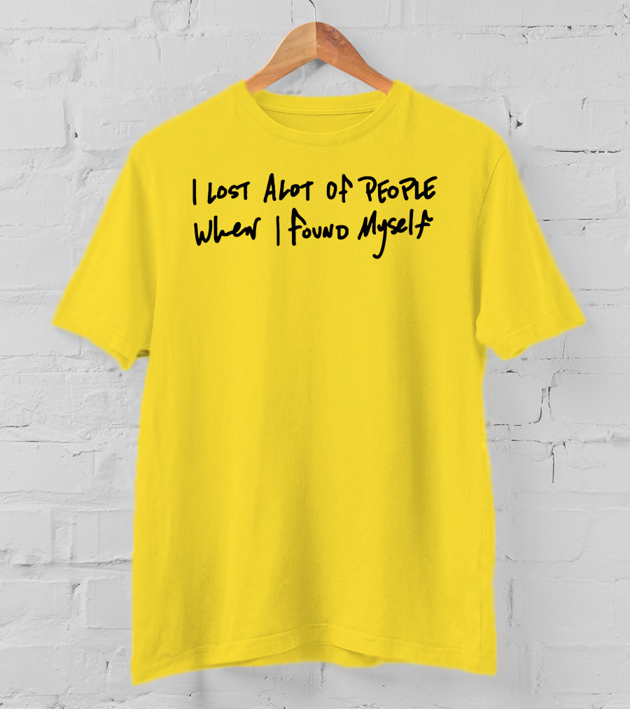 I Lost Alot Of People When I Found Myself T-Shirt