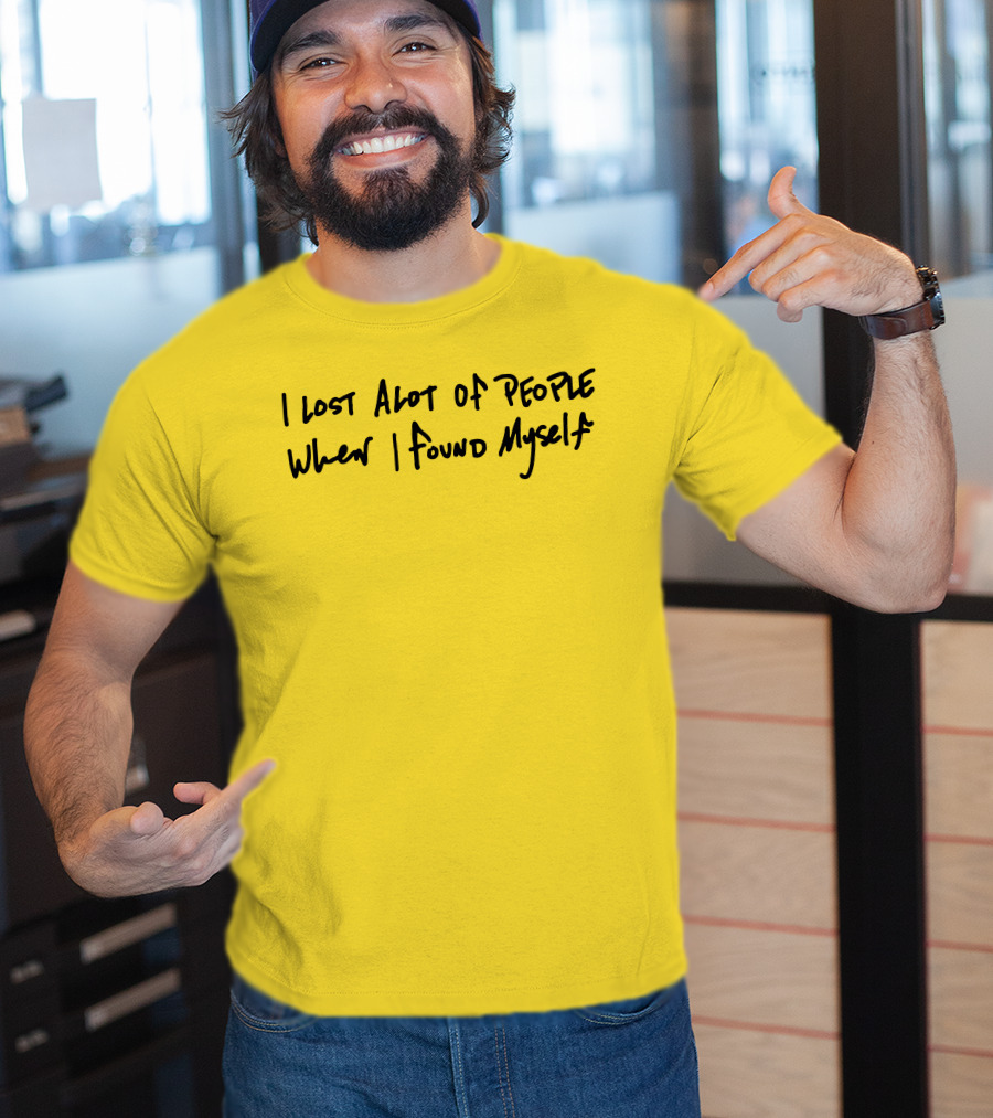 I Lost Alot Of People When I Found Myself T-Shirt