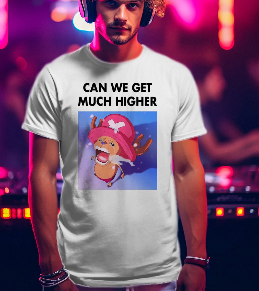 Can We Get Much Higher Tony Tony Chopper One Piece T-Shirt