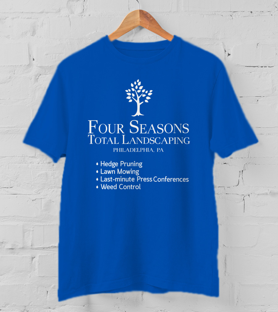 Four Seasons Total Landscaping Philadelphia Pa Hedge Pruning Lawn Mowing Last-minute Press Conferences Weed Control T-Shirt