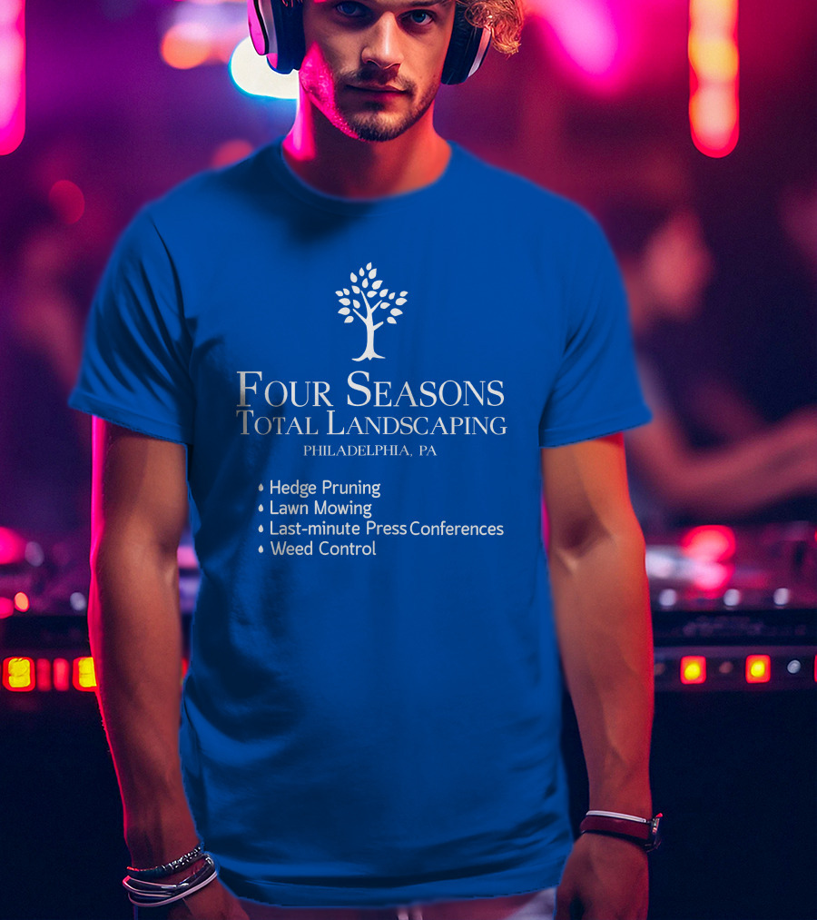 Four Seasons Total Landscaping Philadelphia Pa Hedge Pruning Lawn Mowing Last-minute Press Conferences Weed Control T-Shirt