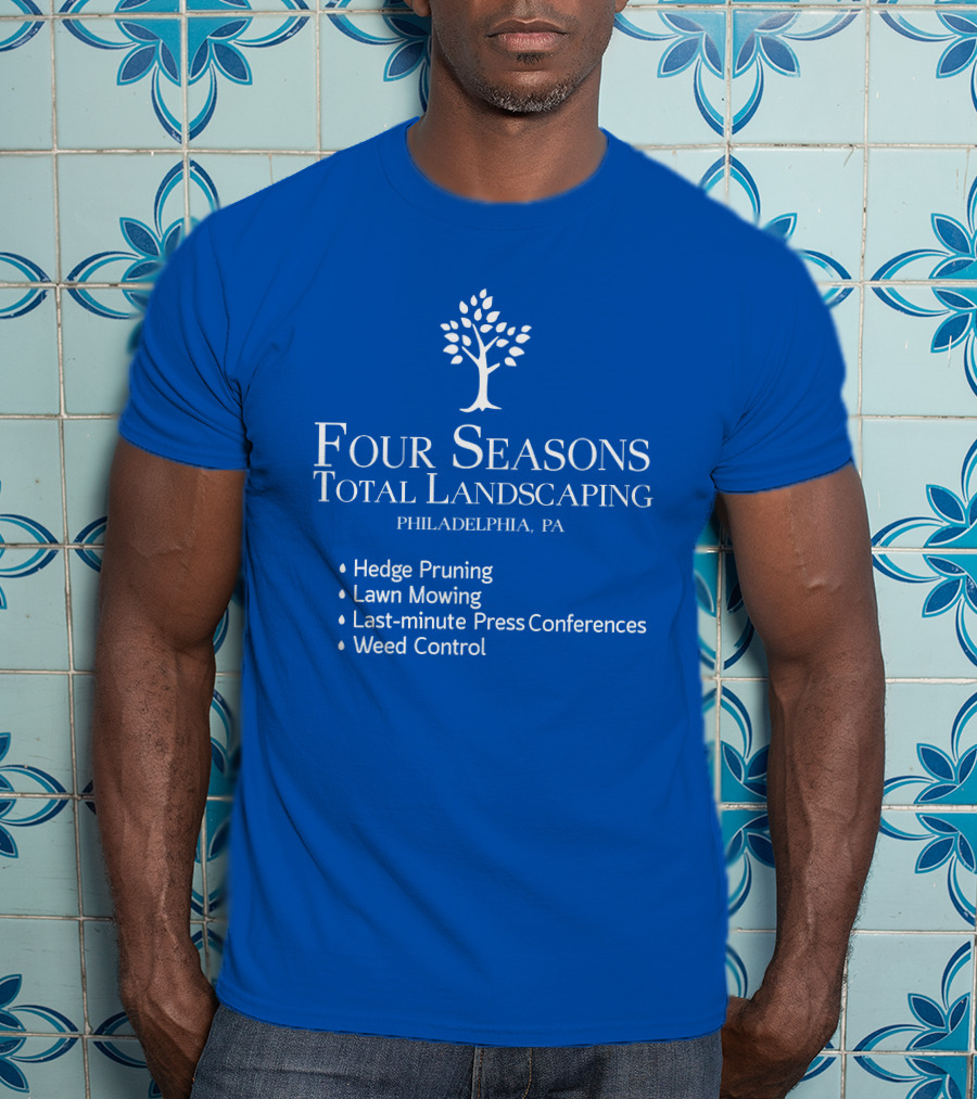 Four Seasons Total Landscaping Philadelphia Pa Hedge Pruning Lawn Mowing Last-minute Press Conferences Weed Control T-Shirt