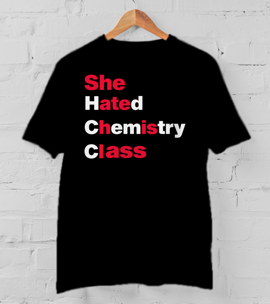 Blizzy Mcguire She Hated Chemistry Class She Hated Chemistry Class T-Shirt