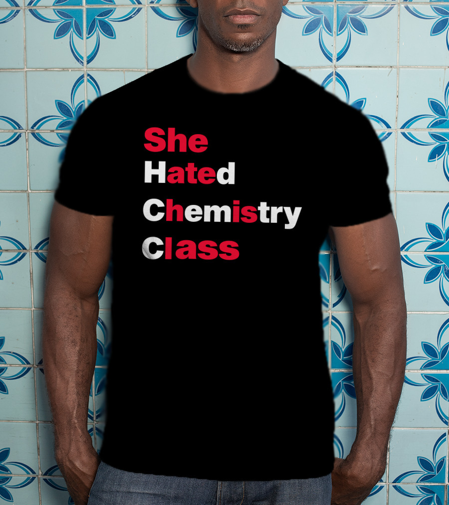 Blizzy Mcguire She Hated Chemistry Class She Hated Chemistry Class T-Shirt