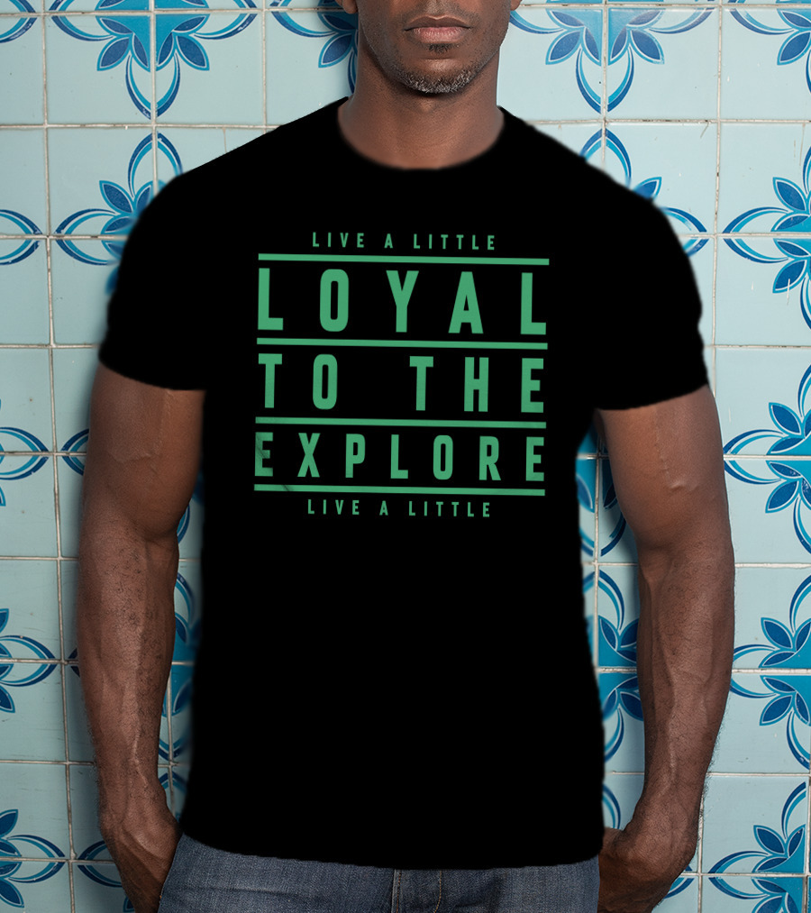 Moe Sargi Loyal To The Explore Live A Little T-Shirt