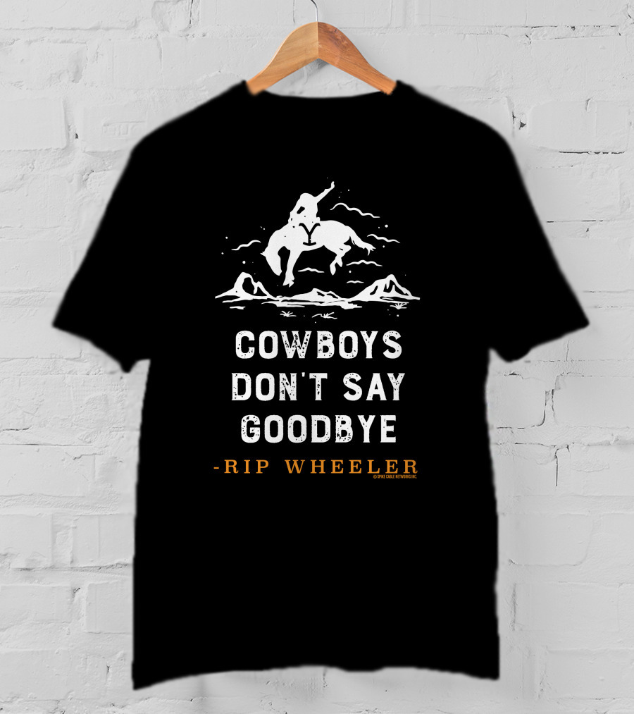 Cowboys Don't Say Goodbye -Rip Wheeler T-Shirt