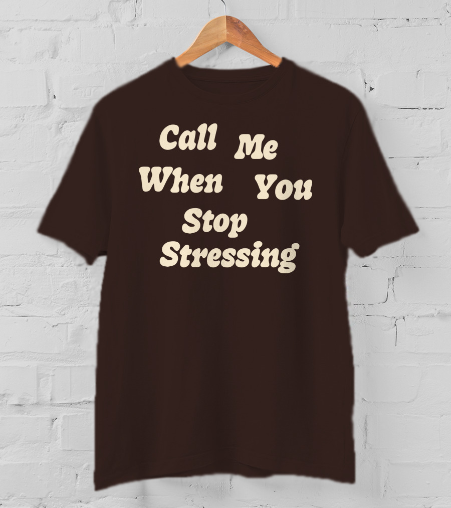 Nopressure Shop Call Me When You Stop Stressing Brown Background T-Shirt
