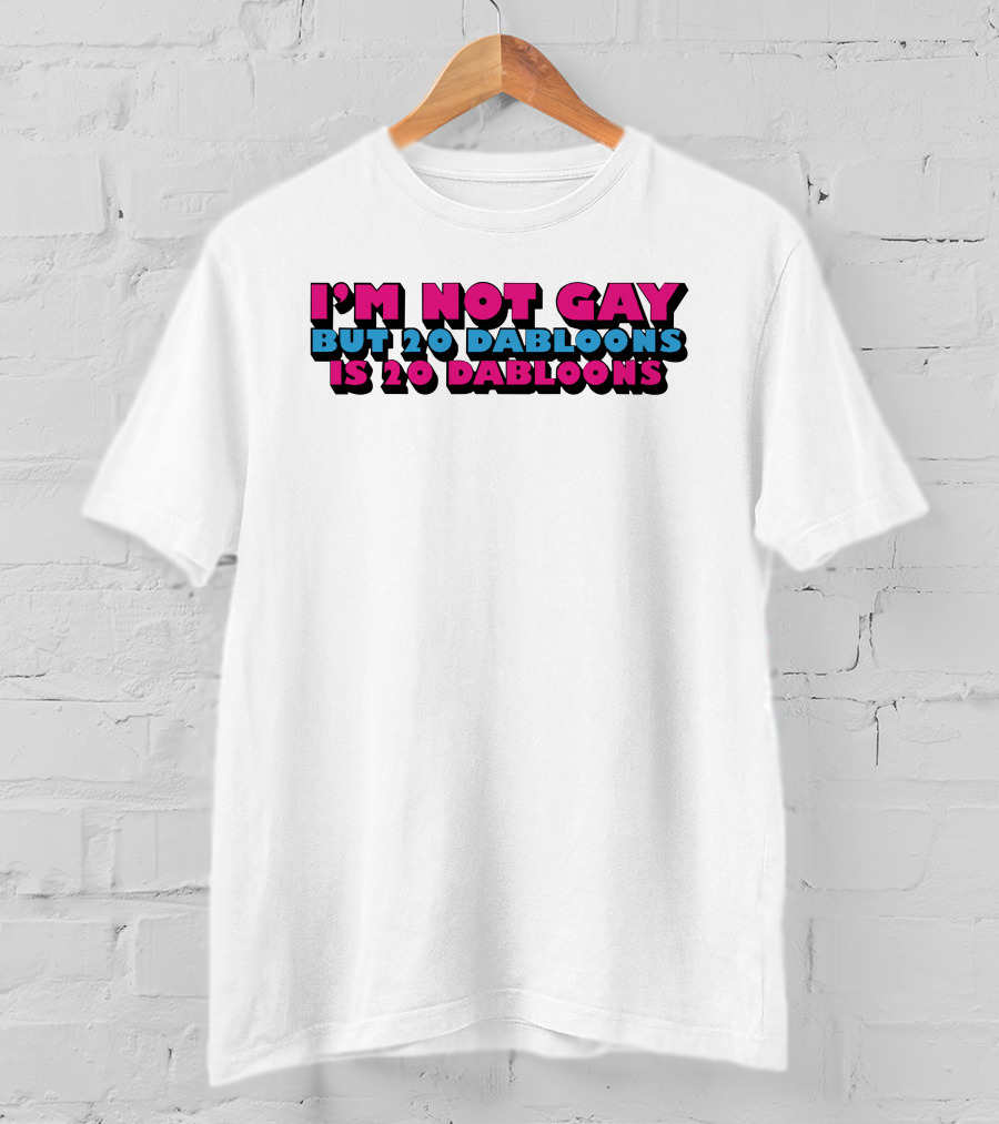 I'm Not Gay But 20 Dabloons Is 20 Dabloons Lucca International T-Shirt