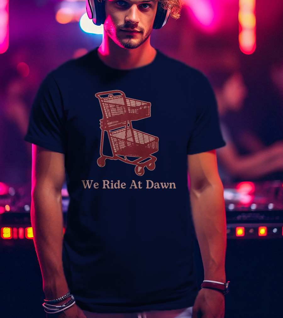 Middle Class Fancy Shopping Cart We Ride At Dawn T-Shirt
