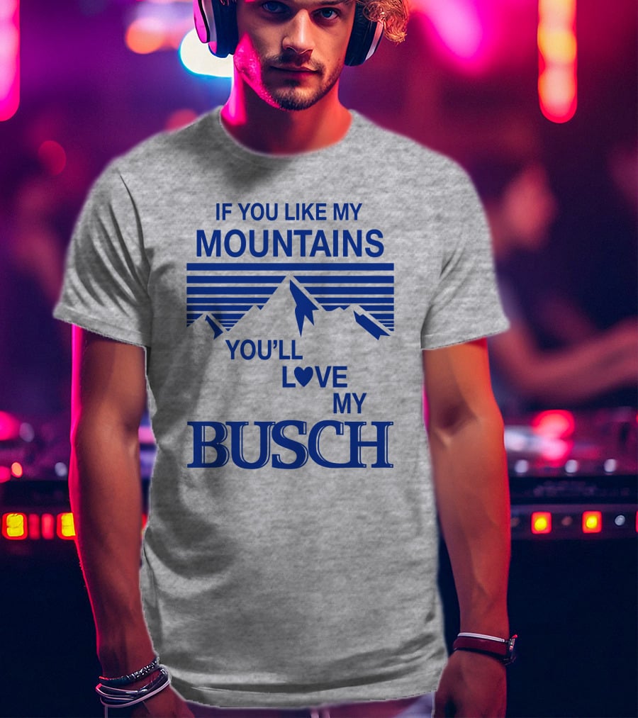 Claire J Cheeseman If You Like My Mountains You'll Love My Busch Mountains Heart T-Shirt