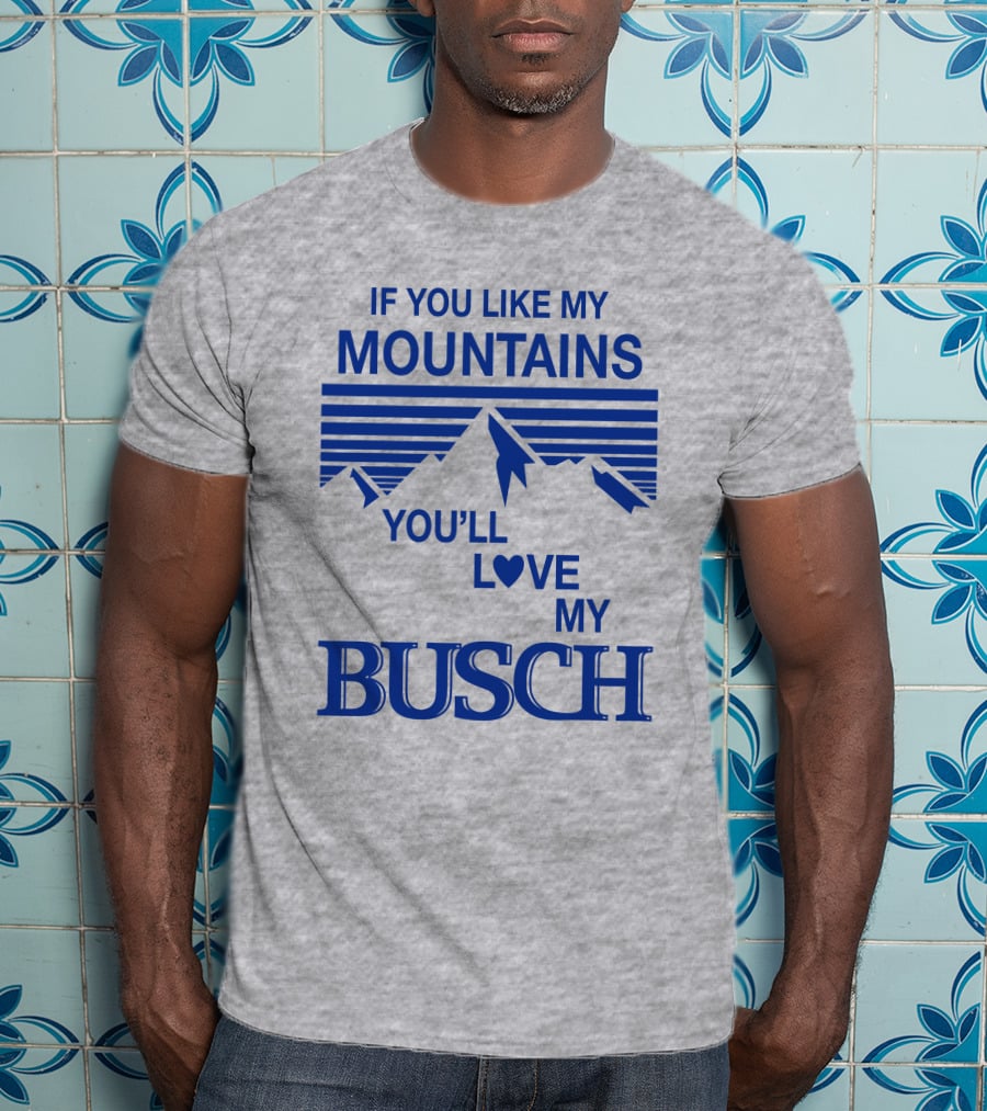 Claire J Cheeseman If You Like My Mountains You'll Love My Busch Mountains Heart T-Shirt