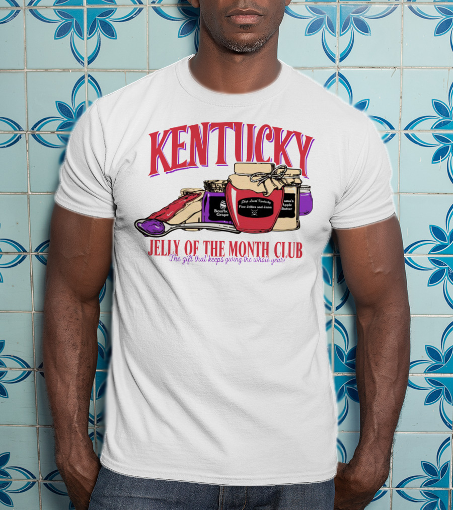 Kentucky Jelly Of The Month Club The Gift That Keeps Giving The Whole Year T-Shirt