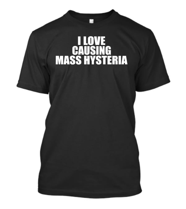 I Love Causing Mass Hysteria Gl0thes T-Shirt