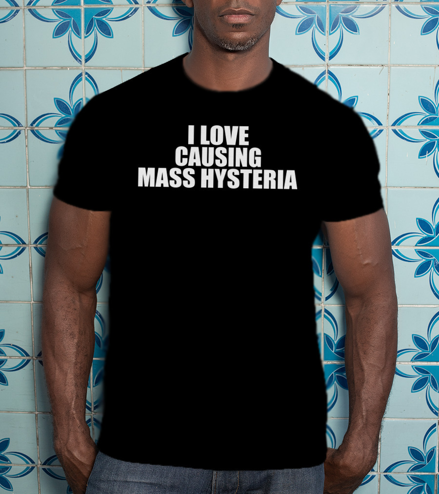 I Love Causing Mass Hysteria Gl0thes T-Shirt