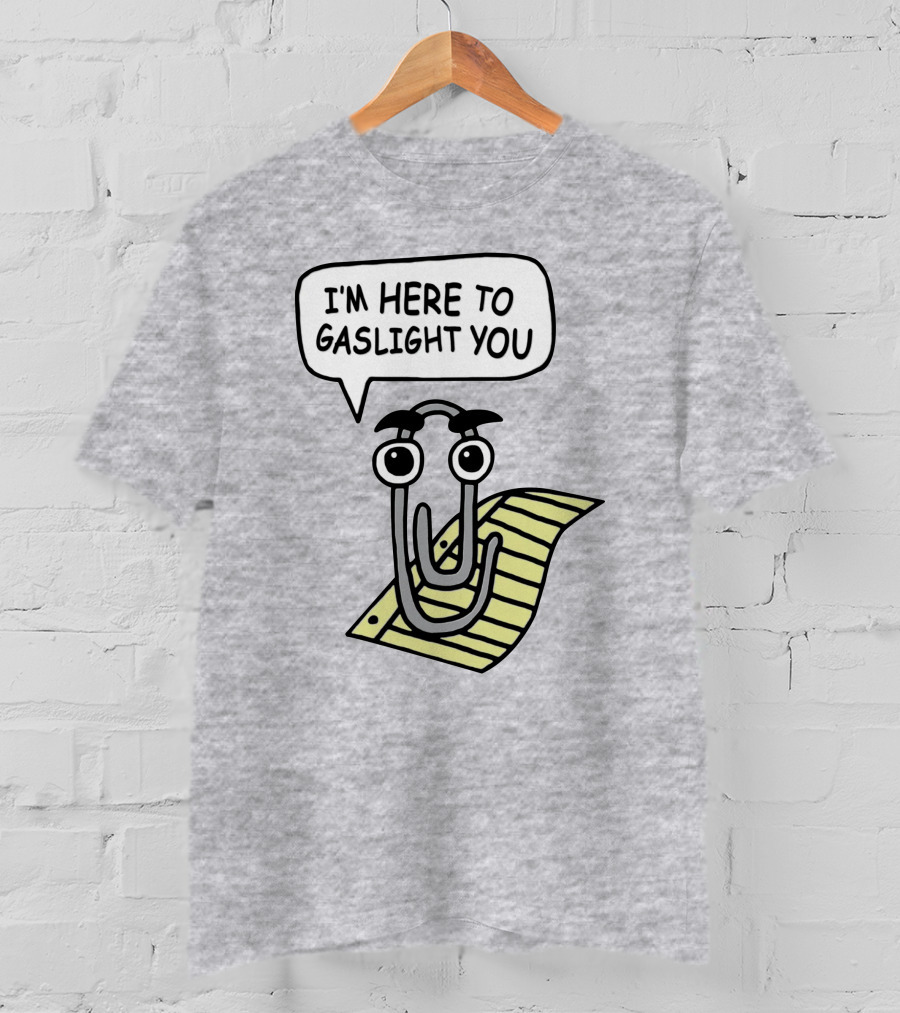 Clippy I'm Here To Gaslight You Shirts That Go Hard T-Shirt