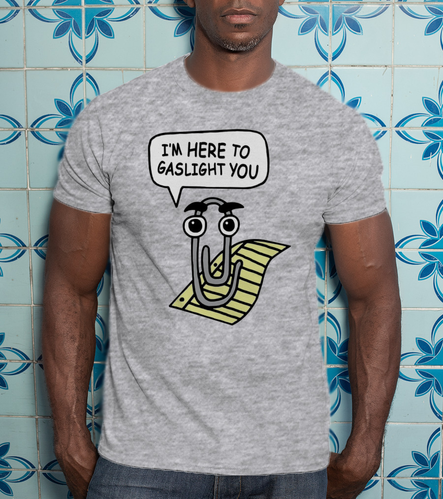 Clippy I'm Here To Gaslight You Shirts That Go Hard T-Shirt