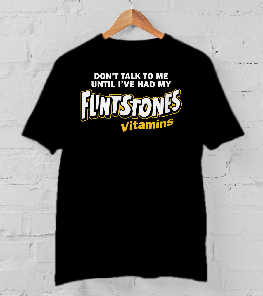 Don't Talk To Me Until I've Had My Flintstones Vitamins T-Shirt