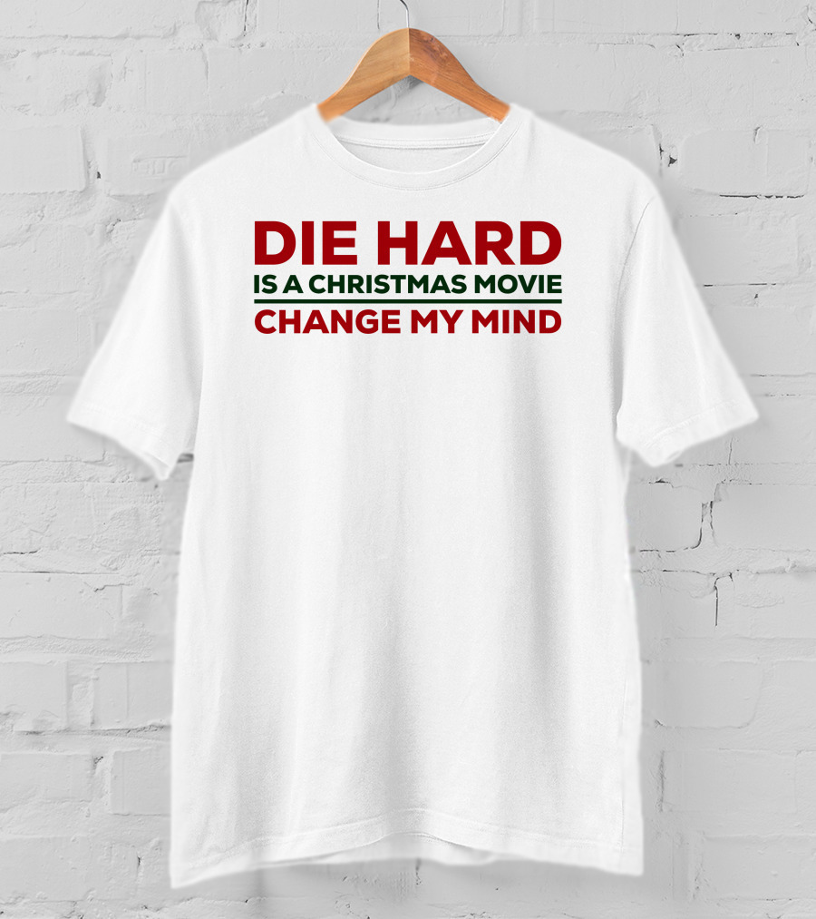 Die Hard Is A Christmas Movie Change My Mind T-Shirt