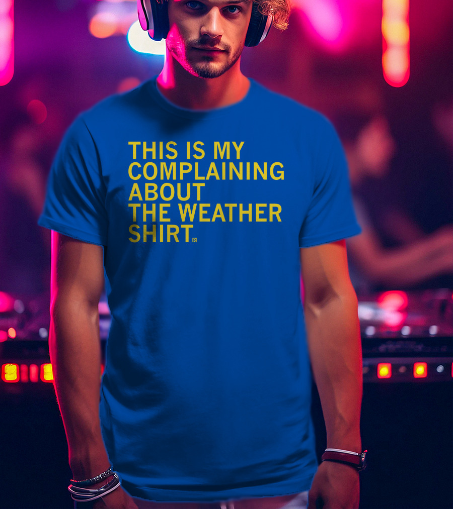 Raygun This Is My Complaining About The Weather T-Shirt