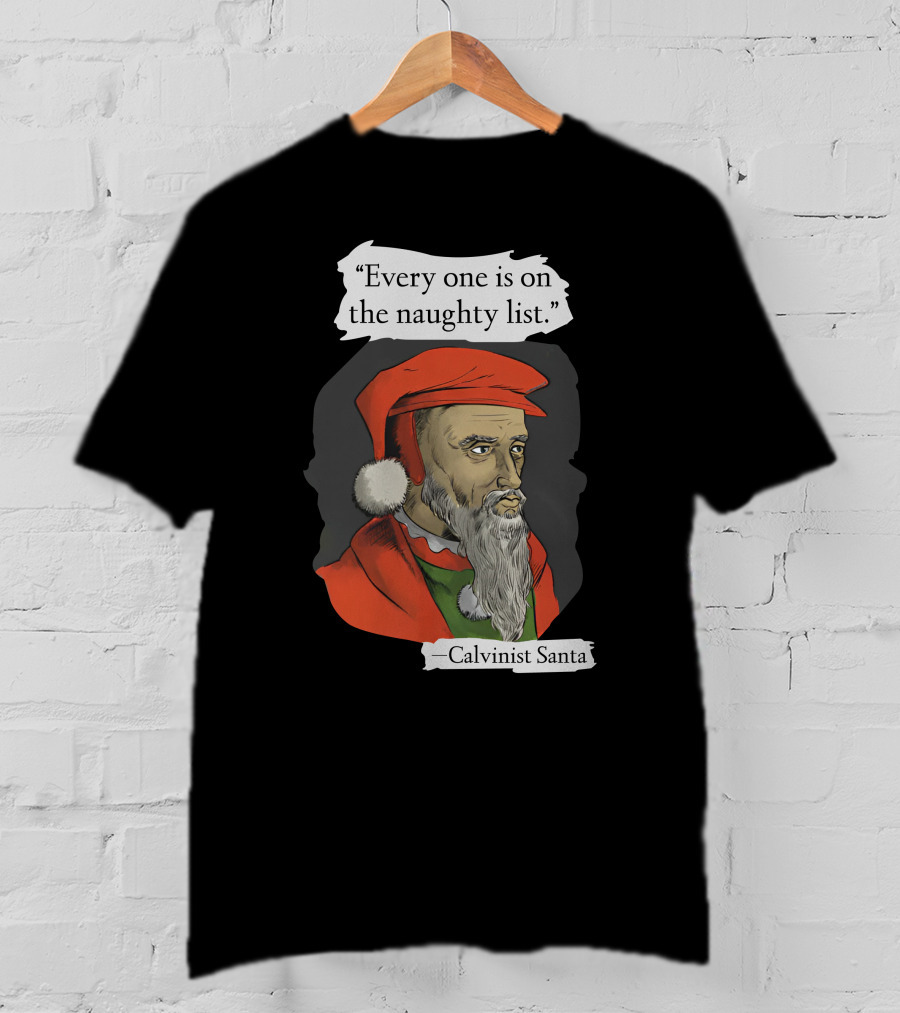 Every One Is On The Naughty List Calvinist Santa With Red Hat And Beard T-Shirt
